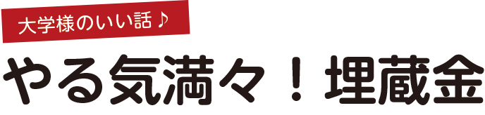 大学様のいい話♪やる気満々！埋蔵金